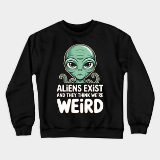 Aliens Exist and They Think We’re Weird – Funny Sci-Fi Crewneck Sweatshirt